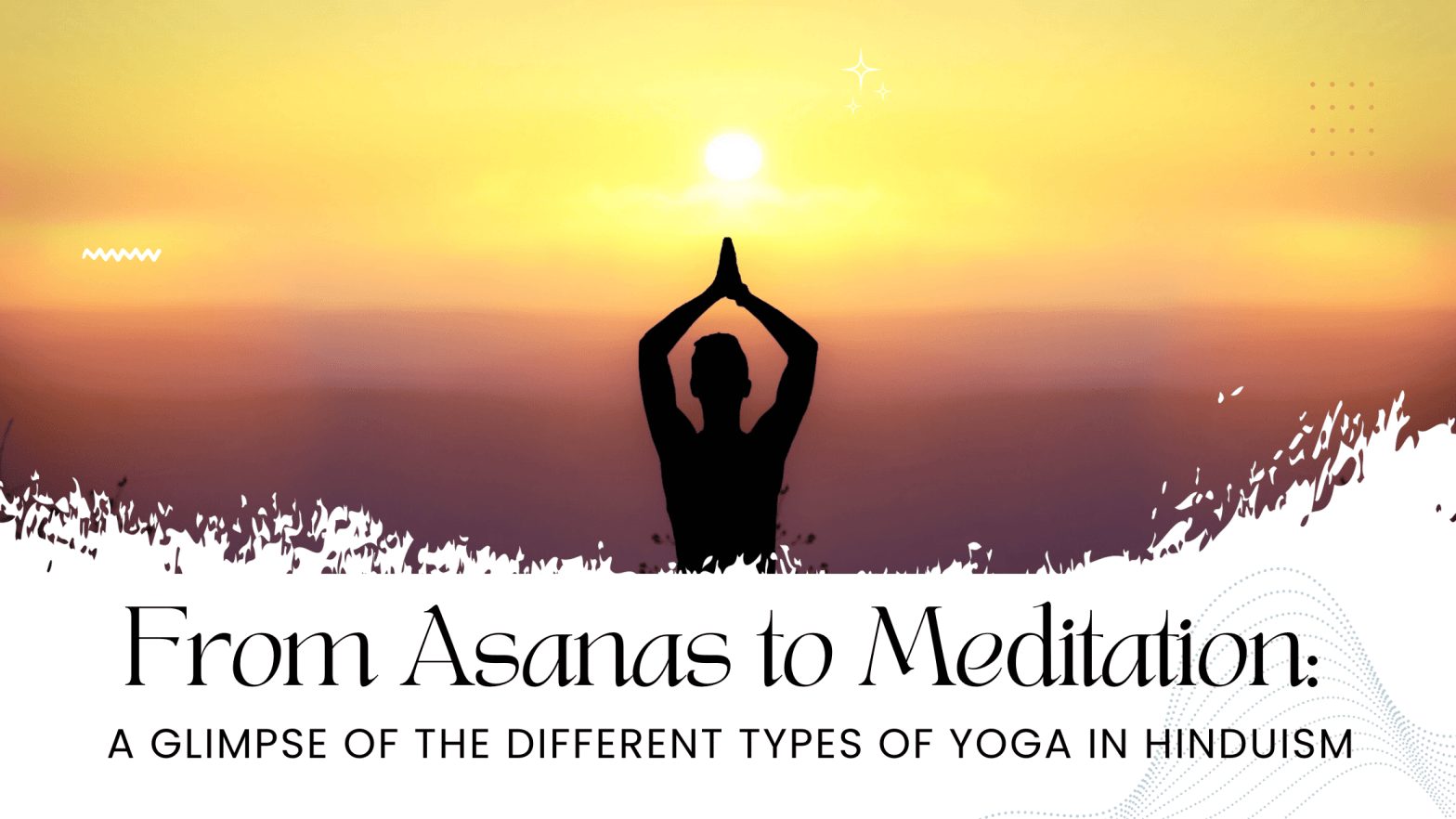 From Asanas to Meditation: A Glimpse of the Different Types of Yoga in Hinduism
