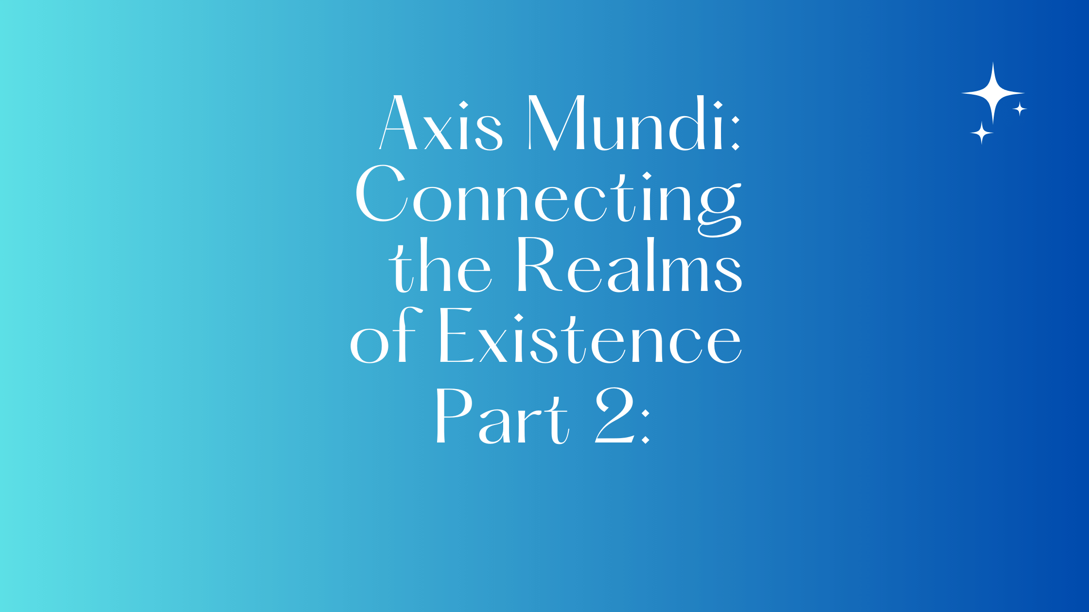 Axis Mundi: Connecting the Realms of Existence Part 2